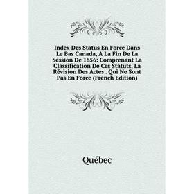 Книга Index Des Status En Force Dans Le Bas Canada, À La Fin De La Session De 1856: Comprenant La Classification De Ces Statuts, La Révision Des Actes
Книга Index Des Status En Force Dans Le Bas Canada, À La Fin De La Session De 1856: Comprenant La Classification De Ces Statuts, La Révision Des Actes