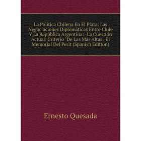 Книга La Política Chilena En El Plata: Las Negociaciones Diplomáticas Entre Chile Y La República Argentina: La Cuestión Actual: Criterio De Las Más Al
Книга La Política Chilena En El Plata: Las Negociaciones Diplomáticas Entre Chile Y La República Argentina: La Cuestión Actual: Criterio De Las Más Al