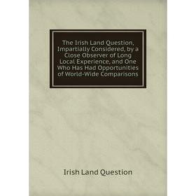 Книга The Irish Land Question, Impartially Considered, by a Close Observer of Long Local Experience, and One Who Has Had Opportunities of World-Wide C
Книга The Irish Land Question, Impartially Considered, by a Close Observer of Long Local Experience, and One Who Has Had Opportunities of World-Wide C