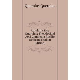 Книга Aulularia Sive Querolus: Theodosiani Aevi Comoedia Rutilio Dedicata (Italian Edition)
Книга Aulularia Sive Querolus: Theodosiani Aevi Comoedia Rutilio Dedicata (Italian Edition)