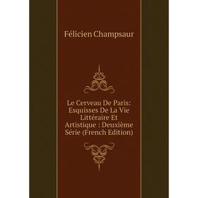Книга Le Cerveau De Paris: Esquisses De La Vie Littéraire Et artistique: Deuxième Série
Книга Le Cerveau De Paris: Esquisses De La Vie Littéraire Et artistique: Deuxième Série