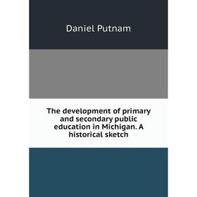 Книга The development of primary and secondary public education in Michigan. A historical sketch
Книга The development of primary and secondary public education in Michigan. A historical sketch