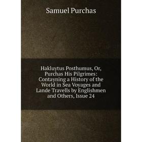 Книга Hakluytus Posthumus, Or, Purchas His Pilgrimes: Contayning a History of the World in Sea Voyages and Lande Travells by Englishmen and Others, Is
Книга Hakluytus Posthumus, Or, Purchas His Pilgrimes: Contayning a History of the World in Sea Voyages and Lande Travells by Englishmen and Others, Is