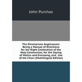 Книга The Directorium Anglicanum: Being a Manual of Directions for the Right Celebration of the Holy Communion, for the Saying of Matins and Evensong,
Книга The Directorium Anglicanum: Being a Manual of Directions for the Right Celebration of the Holy Communion, for the Saying of Matins and Evensong,