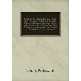 Книга Traité De Géodésie: Ou, Exposition Des Méthodes Astronomiques Et Trigonométriques, Appliquées Soit À La Mesure De La Terre, Soit À La Confection
Книга Traité De Géodésie: Ou, Exposition Des Méthodes Astronomiques Et Trigonométriques, Appliquées Soit À La Mesure De La Terre, Soit À La Confection