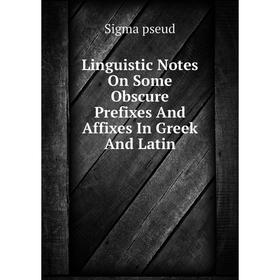 Книга Linguistic Notes On Some Obscure Prefixes And Affixes In Greek And Latin
Книга Linguistic Notes On Some Obscure Prefixes And Affixes In Greek And Latin