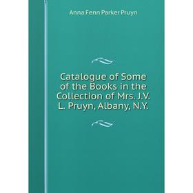 Книга Catalogue of Some of the Books in the Collection of Mrs. J.V.L. Pruyn, Albany, N.Y.
Книга Catalogue of Some of the Books in the Collection of Mrs. J.V.L. Pruyn, Albany, N.Y.