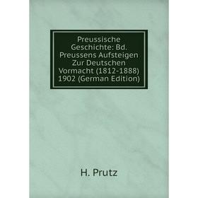 Книга Preussische Geschichte: Bd. Preussens Aufsteigen Zur Deutschen Vormacht (1812-1888) 1902 (German Edition)
Книга Preussische Geschichte: Bd. Preussens Aufsteigen Zur Deutschen Vormacht (1812-1888) 1902 (German Edition)