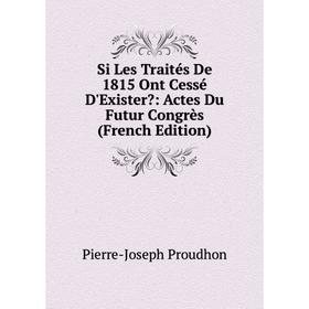 Книга Si Les Traités De 1815 Ont Cessé D'Exister: Actes Du Futur Congrès (French Edition)
Книга Si Les Traités De 1815 Ont Cessé D'Exister: Actes Du Futur Congrès (French Edition)