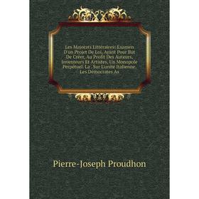Книга Les Majorats littéraire s: Examen D'un Projet De Loi, Ayant Pour But De Créer, Au Profit Des Auteurs, Inventeurs Et Artistes, Un Monopole Perpét
Книга Les Majorats littéraire s: Examen D'un Projet De Loi, Ayant Pour But De Créer, Au Profit Des Auteurs, Inventeurs Et Artistes, Un Monopole Perpét