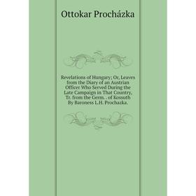 Книга Revelations of Hungary; Or, Leaves from the Diary of an Austrian Officer Who Served During the Late Campaign in That Country, Tr. from the Germ.
Книга Revelations of Hungary; Or, Leaves from the Diary of an Austrian Officer Who Served During the Late Campaign in That Country, Tr. from the Germ.