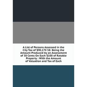Книга A List of Persons Assessed in the City Tax of $90,170 58: Being the Amount Produced by an Assessment of 38 Cents On Each $100 of Ratable Propert
Книга A List of Persons Assessed in the City Tax of $90,170 58: Being the Amount Produced by an Assessment of 38 Cents On Each $100 of Ratable Propert