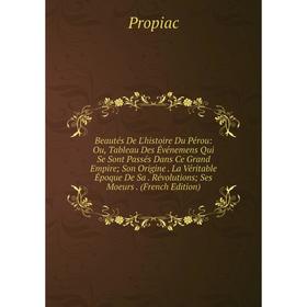 Книга Beautés De L'histoire Du Pérou: Ou, Tableau Des Événemens Qui Se Sont Passés Dans Ce Grand Empire; Son Origine. La Véritable Époque De Sa. Révol
Книга Beautés De L'histoire Du Pérou: Ou, Tableau Des Événemens Qui Se Sont Passés Dans Ce Grand Empire; Son Origine. La Véritable Époque De Sa. Révol