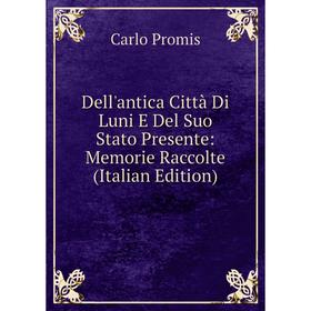 Книга Dell'antica Città Di Luni E Del Suo Stato Presente: Memorie Raccolte (Italian Edition)
Книга Dell'antica Città Di Luni E Del Suo Stato Presente: Memorie Raccolte (Italian Edition)