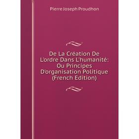 Книга De La Création De L'ordre Dans L'humanité: Ou Principes D'organisation Politique (French Edition)
Книга De La Création De L'ordre Dans L'humanité: Ou Principes D'organisation Politique (French Edition)