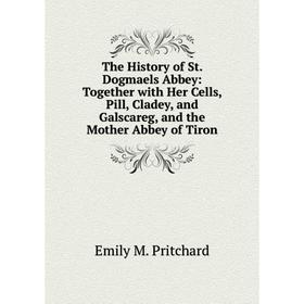 Книга The History of St. Dogmaels Abbey: Together with Her Cells, Pill, Cladey, and Galscareg, and the Mother Abbey of Tiron
Книга The History of St. Dogmaels Abbey: Together with Her Cells, Pill, Cladey, and Galscareg, and the Mother Abbey of Tiron