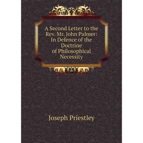 Книга A Second Letter to the Rev. Mr. John Palmer: In Defence of the Doctrine of Philosophical Necessity
Книга A Second Letter to the Rev. Mr. John Palmer: In Defence of the Doctrine of Philosophical Necessity