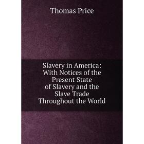 Книга Slavery in America: With Notices of the Present State of Slavery and the Slave Trade Throughout the World
Книга Slavery in America: With Notices of the Present State of Slavery and the Slave Trade Throughout the World