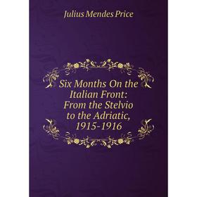 Книга Six Months On the Italian Front: From the Stelvio to the Adriatic, 1915-1916
Книга Six Months On the Italian Front: From the Stelvio to the Adriatic, 1915-1916