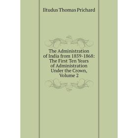 Книга The Administration of India from 1859-1868: The First Ten Years of Administration Under the Crown, Volume 2
Книга The Administration of India from 1859-1868: The First Ten Years of Administration Under the Crown, Volume 2