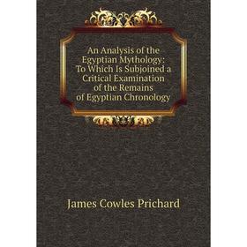 Книга An Analysis of the Egyptian Mythology: To Which Is Subjoined a Critical Examination of the Remains of Egyptian Chronology
Книга An Analysis of the Egyptian Mythology: To Which Is Subjoined a Critical Examination of the Remains of Egyptian Chronology
