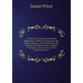 Книга A View of the Expected Christian Millennium: Which Is Promised in the Holy Scriptures, and Is Believed to Be Nigh Its Commencement, and Must Tra
Книга A View of the Expected Christian Millennium: Which Is Promised in the Holy Scriptures, and Is Believed to Be Nigh Its Commencement, and Must Tra