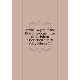 Книга Annual Report of the Executive Committee of the Prison Association of New York, Volume 25
Книга Annual Report of the Executive Committee of the Prison Association of New York, Volume 25