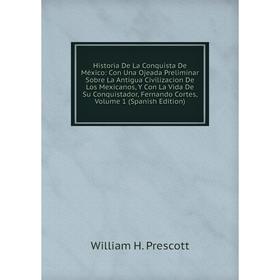 Книга Historia De La Conquista De México: Con Una Ojeada Preliminar Sobre La Antigua Civilizacion De Los Mexicanos, Y Con La Vida De Su Conquistador,
Книга Historia De La Conquista De México: Con Una Ojeada Preliminar Sobre La Antigua Civilizacion De Los Mexicanos, Y Con La Vida De Su Conquistador,