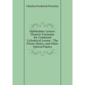 Книга Ophthalmic Lenses: Dioptric Formulae for Combined Cylindrical Lenses: The Prism-Diotry, and Other Optical Papers
Книга Ophthalmic Lenses: Dioptric Formulae for Combined Cylindrical Lenses: The Prism-Diotry, and Other Optical Papers