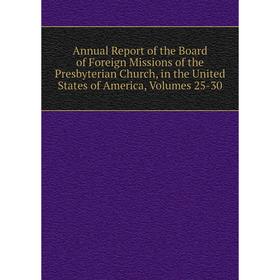 Книга Annual Report of the Board of Foreign Missions of the Presbyterian Church, in the United States of America, Volumes 25-30
Книга Annual Report of the Board of Foreign Missions of the Presbyterian Church, in the United States of America, Volumes 25-30