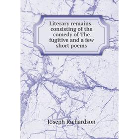 Книга Literary remains consisting of the comedy of the fugitive and a few short poems
Книга Literary remains consisting of the comedy of the fugitive and a few short poems