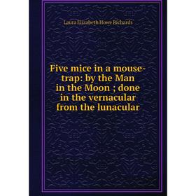 Книга Five mice in a mouse-trap: by the Man in the Moon; done in the vernacular from the lunacular
Книга Five mice in a mouse-trap: by the Man in the Moon; done in the vernacular from the lunacular