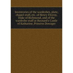 Книга Inventories of the wardrobes, plate, chapel stuff, etc. of Henry Fitzroy, Duke of Richmond, and of the wardrobe stuff at Baynard's Castle of Kat
Книга Inventories of the wardrobes, plate, chapel stuff, etc. of Henry Fitzroy, Duke of Richmond, and of the wardrobe stuff at Baynard's Castle of Kat