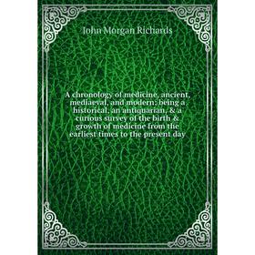 Книга A chronology of medicine, ancient, mediaeval, and modern; being a historical, an antiquarian, a curious survey of the birth growth of medici
Книга A chronology of medicine, ancient, mediaeval, and modern; being a historical, an antiquarian, a curious survey of the birth growth of medici