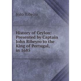 Книга History of Ceylon: Presented by Captain John Ribeyro to the King of Portugal, in 1685
Книга History of Ceylon: Presented by Captain John Ribeyro to the King of Portugal, in 1685