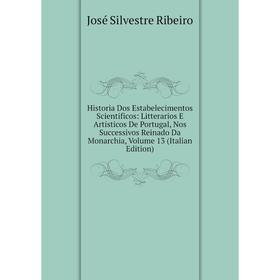 Книга Historia Dos Estabelecimentos Scientificos: Litterarios E Artisticos De Portugal, Nos Successivos Reinado Da Monarchia, Volume 13 (Italian Editi
Книга Historia Dos Estabelecimentos Scientificos: Litterarios E Artisticos De Portugal, Nos Successivos Reinado Da Monarchia, Volume 13 (Italian Editi
