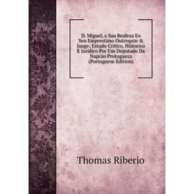 Книга D. Miguel, a Sua Realeza Eo Seu Emprestimo Outrequin Jauge; Estudo Critico, Historico E Juridico Por Um Deputado Da Napcão Protugueza (Portugu
Книга D. Miguel, a Sua Realeza Eo Seu Emprestimo Outrequin Jauge; Estudo Critico, Historico E Juridico Por Um Deputado Da Napcão Protugueza (Portugu
