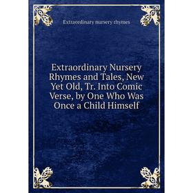 Книга Extraordinary Nursery Rhymes and Tales, New Yet Old, Tr. Into Comic Verse, by One Who Was Once a Child Himself
Книга Extraordinary Nursery Rhymes and Tales, New Yet Old, Tr. Into Comic Verse, by One Who Was Once a Child Himself