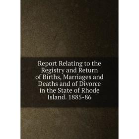 Книга Report Relating to the Registry and Return of Births, Marriages and Deaths and of Divorce in the State of Rhode Island. 1885-86
Книга Report Relating to the Registry and Return of Births, Marriages and Deaths and of Divorce in the State of Rhode Island. 1885-86