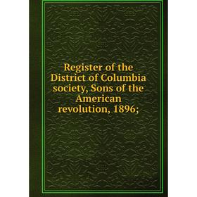 Книга Register of the District of Columbia society, Sons of the American revolution, 1896
Книга Register of the District of Columbia society, Sons of the American revolution, 1896