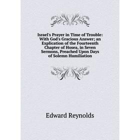 Книга Israel's Prayer in Time of Trouble: With God's Gracious Answer; an Explication of the Fourteenth Chapter of Hosea, in Seven Sermons, Preached Up
Книга Israel's Prayer in Time of Trouble: With God's Gracious Answer; an Explication of the Fourteenth Chapter of Hosea, in Seven Sermons, Preached Up