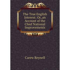 Книга The True English Interest: Or, an Account of the Chief National Improvements
Книга The True English Interest: Or, an Account of the Chief National Improvements