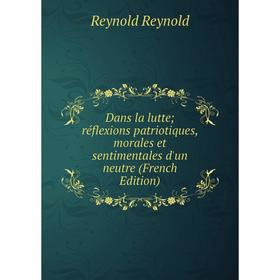 Книга Dans la lutte; réflexions patriotiques, morales et sentimentales d'un neutre (French Edition)
Книга Dans la lutte; réflexions patriotiques, morales et sentimentales d'un neutre (French Edition)