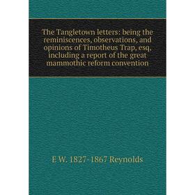 Книга The Tangletown letters: being the reminiscences, observations, and opinions of Timotheus Trap, esq, including a report of the great mammothic re
Книга The Tangletown letters: being the reminiscences, observations, and opinions of Timotheus Trap, esq, including a report of the great mammothic re