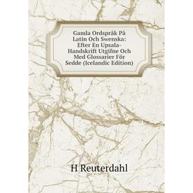 Книга Gamla Ordspråk På Latin Och Swenska: Efter En Upsala-Handskrift Utgifne Och Med Glossarier För Sedde (Icelandic Edition)
Книга Gamla Ordspråk På Latin Och Swenska: Efter En Upsala-Handskrift Utgifne Och Med Glossarier För Sedde (Icelandic Edition)