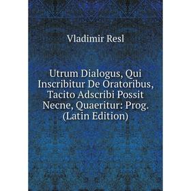 Книга Utrum Dialogus, Qui Inscribitur De Oratoribus, Tacito Adscribi Possit Necne, Quaeritur: Prog. (Latin Edition)
Книга Utrum Dialogus, Qui Inscribitur De Oratoribus, Tacito Adscribi Possit Necne, Quaeritur: Prog. (Latin Edition)