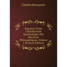 Книга Esquisse D'une Classification Systématique Des Doctrines Philosophiques, Volume 1 (French Edition)
Книга Esquisse D'une Classification Systématique Des Doctrines Philosophiques, Volume 1 (French Edition)