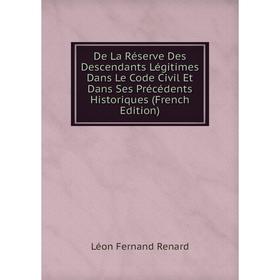Книга De La Réserve Des Descendants Légitimes Dans Le Code Civil Et Dans Ses Précédents Historiques (French Edition)
Книга De La Réserve Des Descendants Légitimes Dans Le Code Civil Et Dans Ses Précédents Historiques (French Edition)