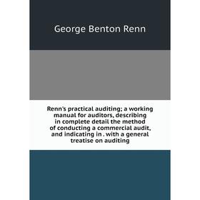 Книга Renn's practical auditing; a working manual for auditors, describing in complete detail the method of conducting a commercial audit, and indicat
Книга Renn's practical auditing; a working manual for auditors, describing in complete detail the method of conducting a commercial audit, and indicat