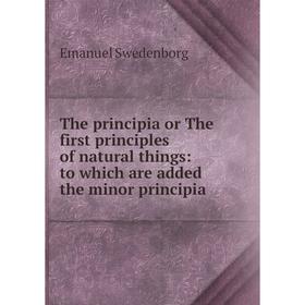 Книга The principia or The first principles of natural things: to which are added the minor principia
Книга The principia or The first principles of natural things: to which are added the minor principia